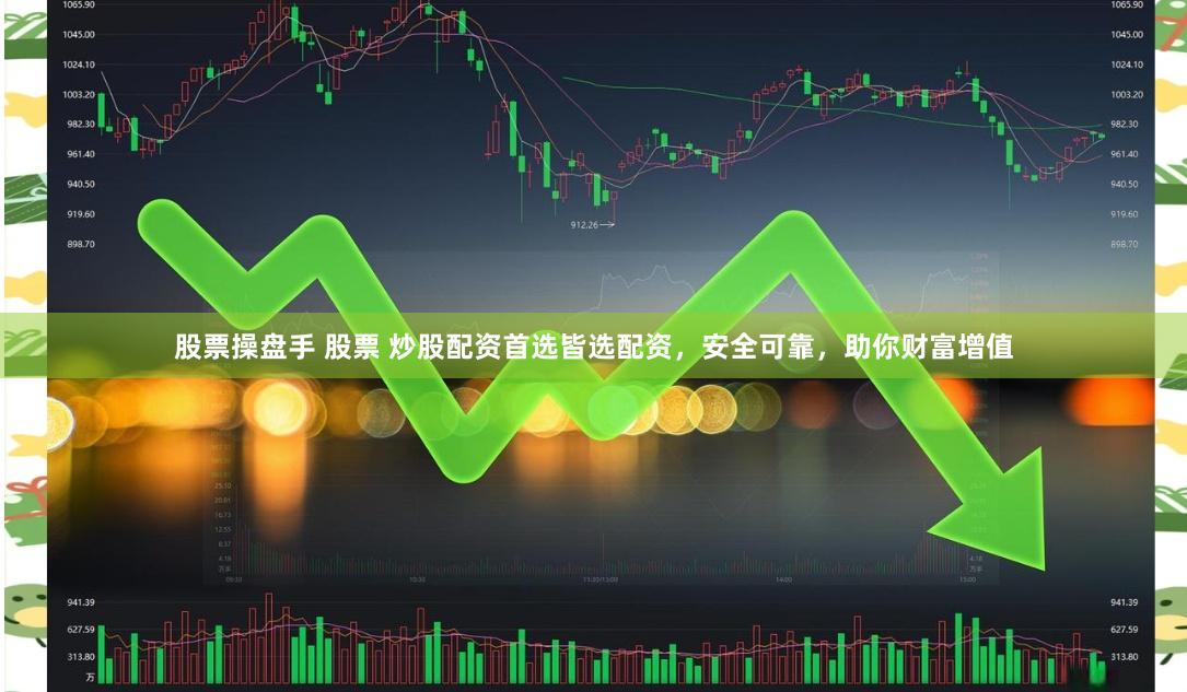 股票操盘手 股票 炒股配资首选皆选配资，安全可靠，助你财富增值