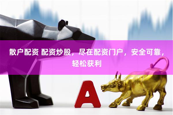 散户配资 配资炒股,尽在配资门户,安全可靠,轻松获利