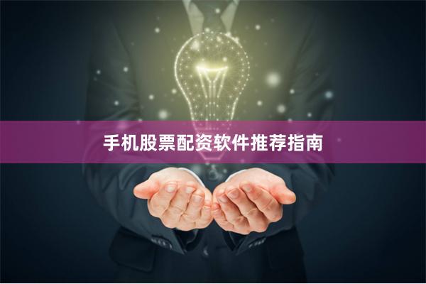 手机股票配资软件推荐指南