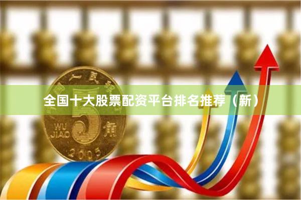 全国十大股票配资平台排名推荐（新）